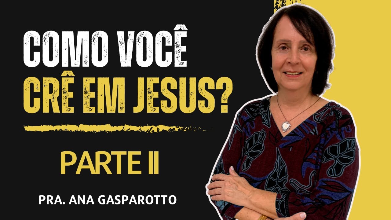 Como você crê em Jesus? Parte II