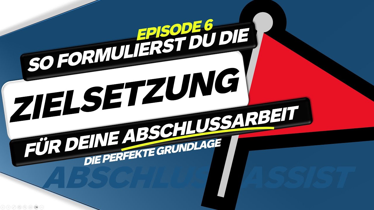 Ganz einfach zur Zielsetzung f&uuml;r deine Abschlussarbeit formulieren &ndash; So gehst du vor! Episode 6