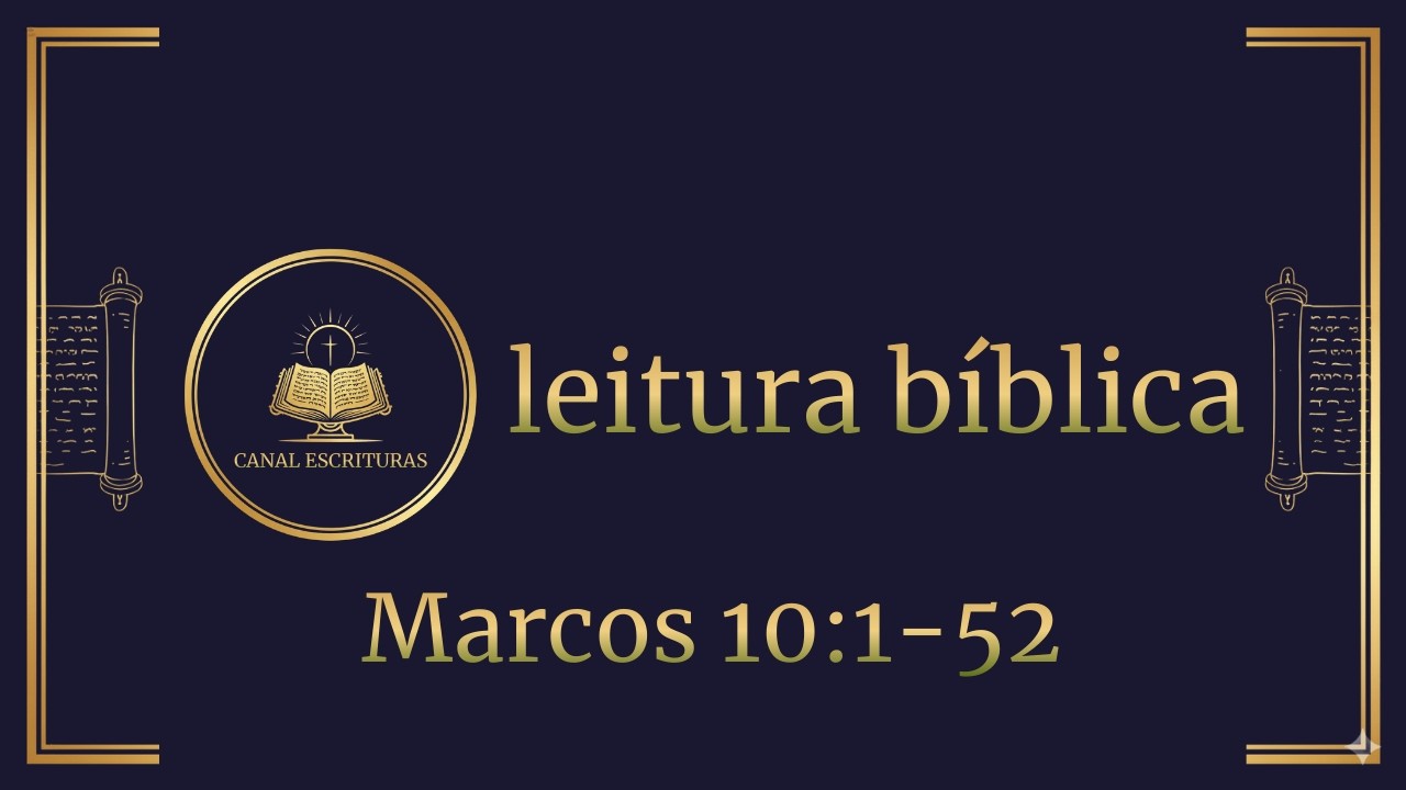 Leitura Bíblica | Marcos 10:1-52 | Canal Escrituras