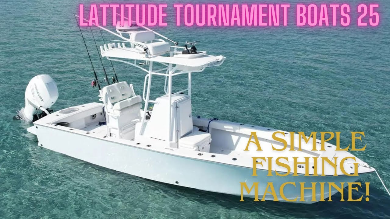 Lattitude Tournament Boats (LTB) 25 - a Fisherman's Center Console!