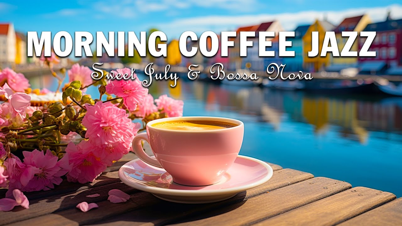 Morning Coffee Jazz ☕ Happy July Jazz and Relaxing Bossa Nova for  Positive Mood