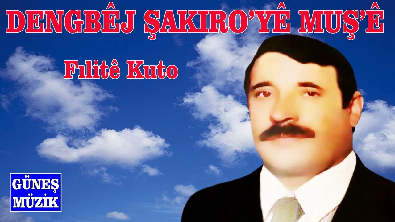 DENGBÊJ ŞAKIRO'YÊ MUŞ'Ê -  FILİTÊ KUTO