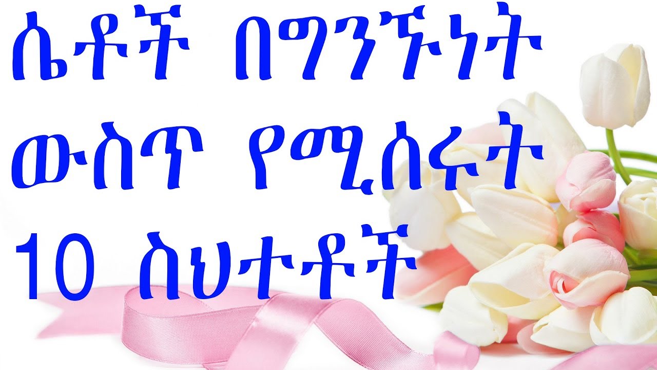Ethiopia: 10 ስህተቶች እህቶች በፍቅር ግንኙነት ውስጥ የሚሰሩት ፡፡