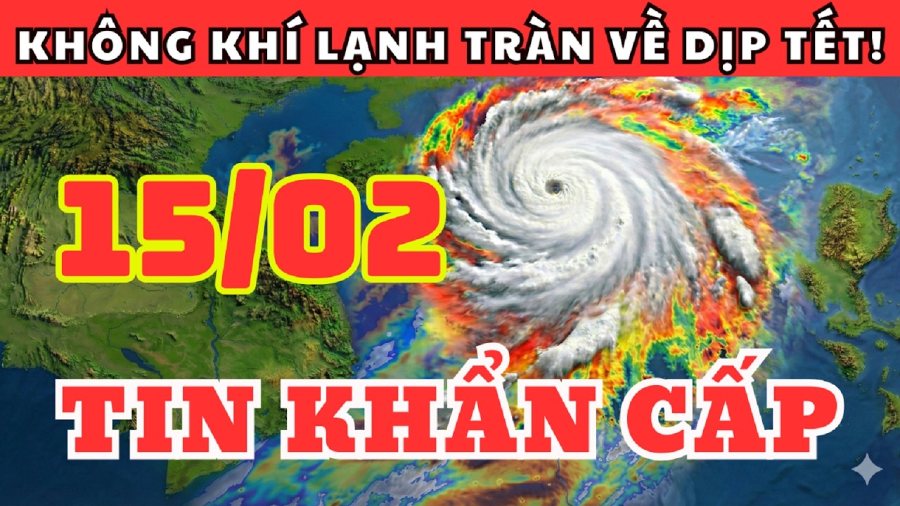 Dự Báo Thời Tiết Ngày 15/02 và 3 Ngày Tới | Không Khí Lạnh Tràn Về Dịp Tết!