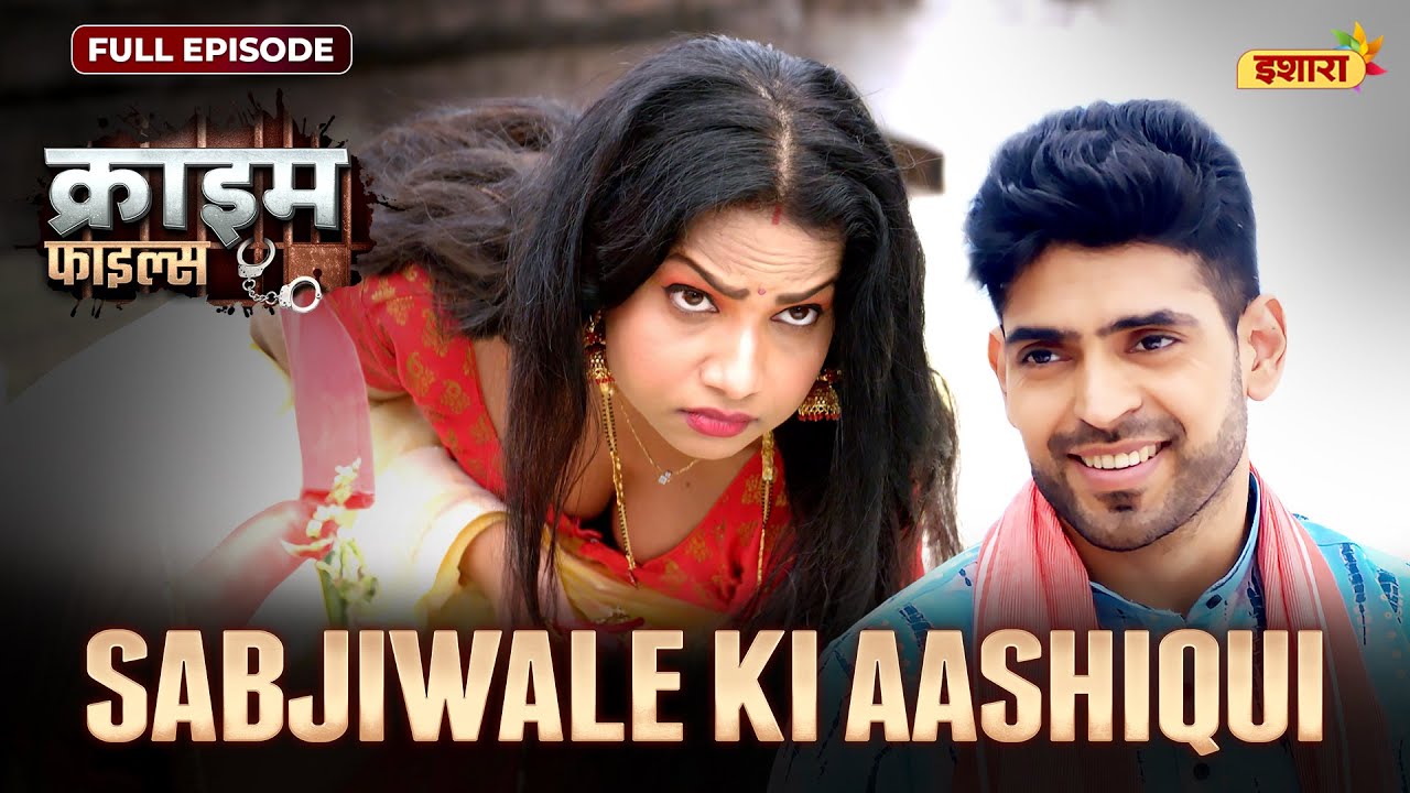Sabjiwale Ki Aashiqui | Crime Files - FULL EPISODE | नई कहानी | Ravi Kishan | Ishara TV