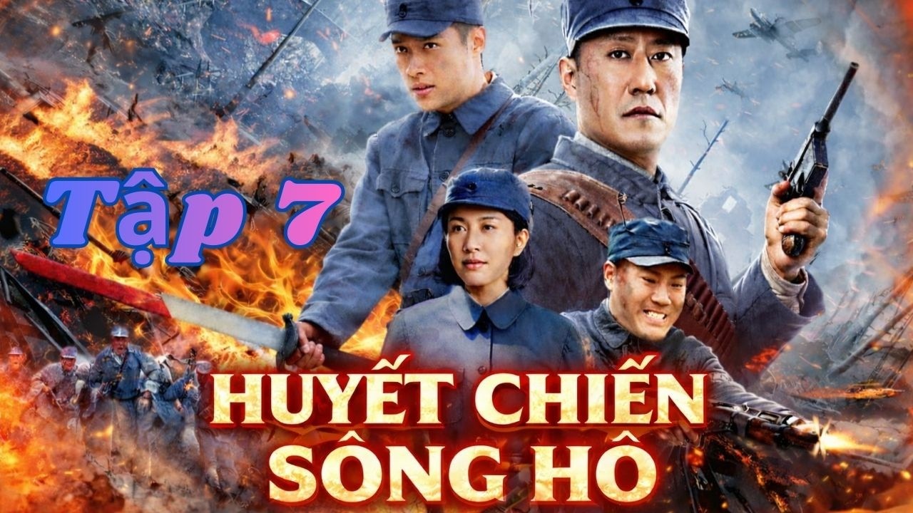 HUYẾT CHIẾN SÔNG HÔ - Tập 07 | Phim Hay Nhất Hiện Nay | Phim Thuyết Minh