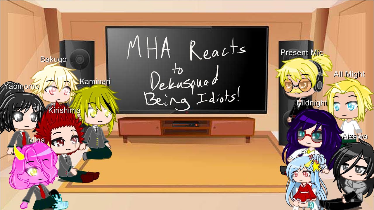 Mha reacts to Dekusquad being idiots