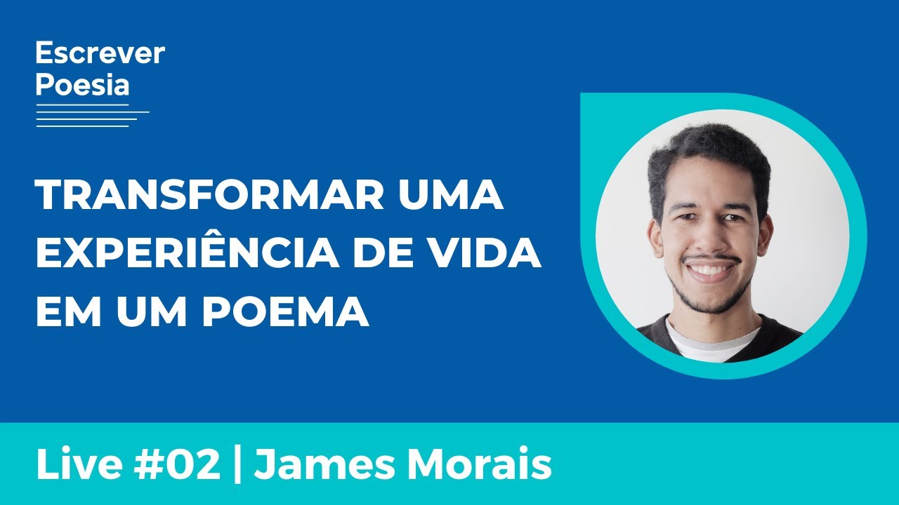 #02 | COMO TRANSFORMAR UMA EXPERIÊNCIA DE VIDA EM POEMA | James Morais
