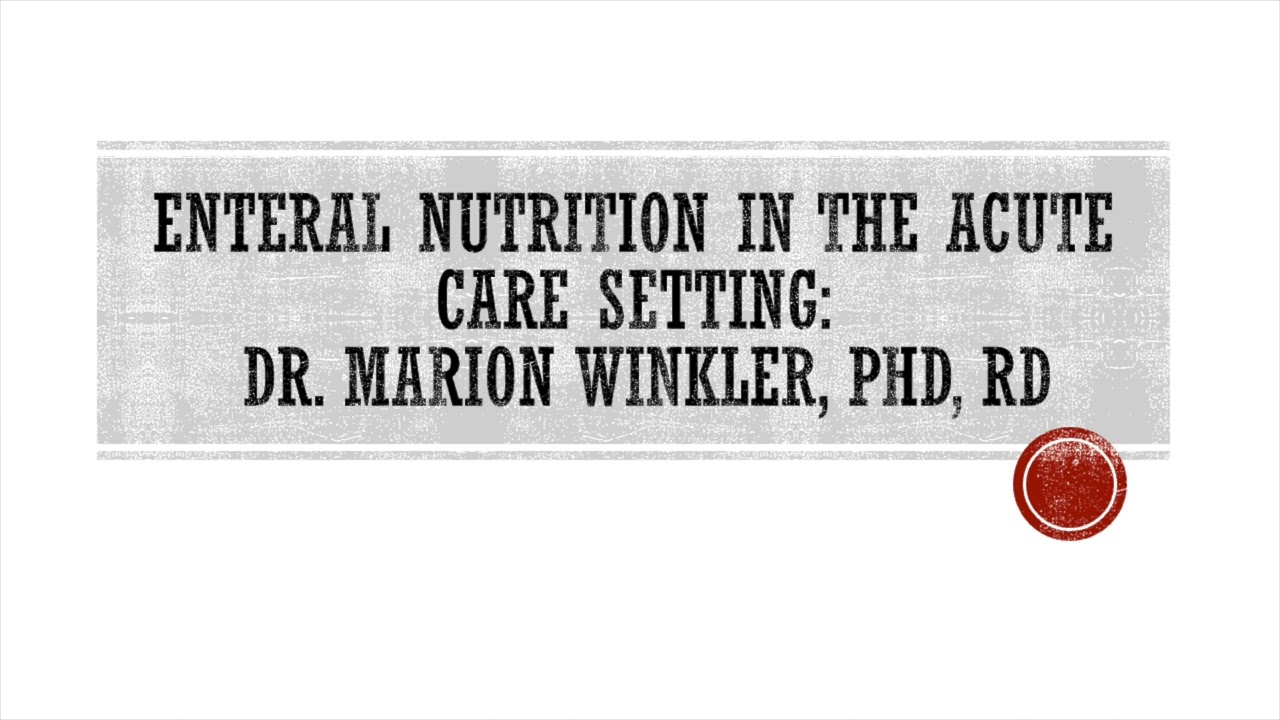 Enteral Nutrition in the Acute Care Setting: Dr. Marion Winkler, PhD, RD, LDN, CNSC