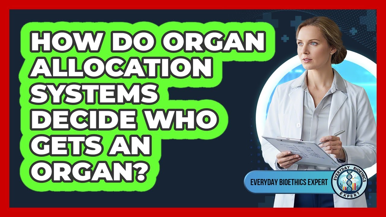 How Do Organ Allocation Systems Decide Who Gets An Organ? - Everyday Bioethics Expert