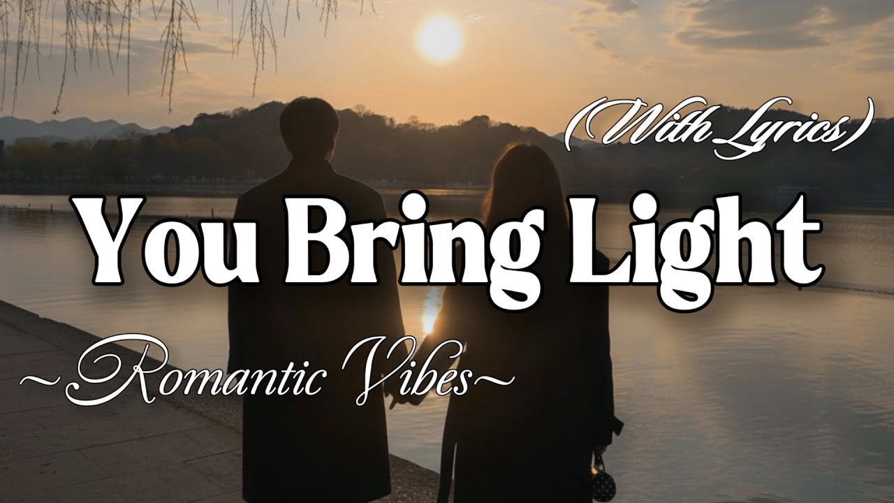 YOU BRING LIGHT – Emotional Romantic Ballad | Timeless Romantic Love Song (Lyric Video)