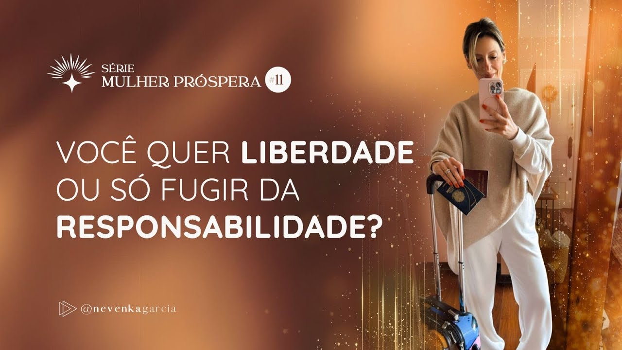 Série: Mulher Próspera #11 Você quer liberdade ou só fugir da responsabilidade? | Nevenka Garcia
