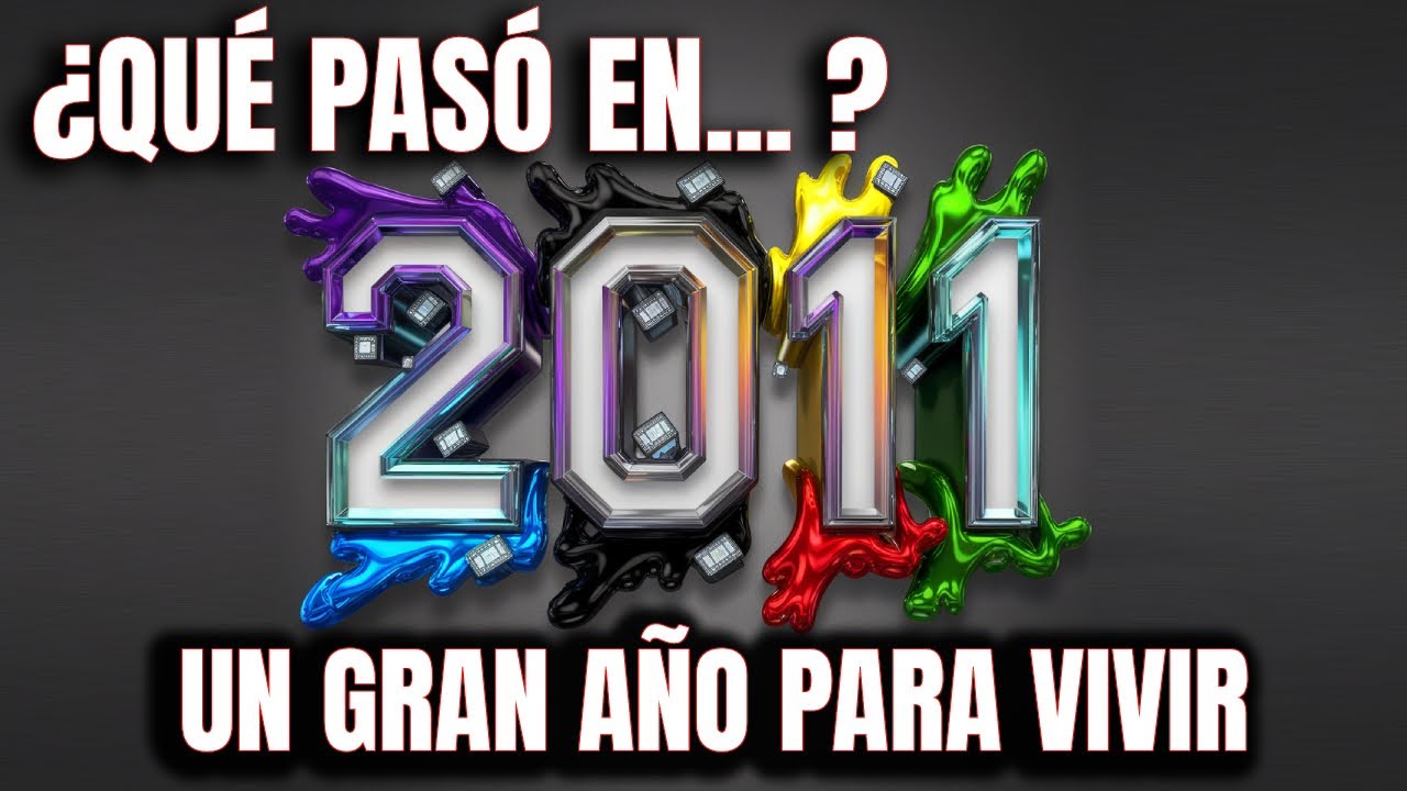 ¿Qué pasó en 2011? Un Gran año Para Vivir