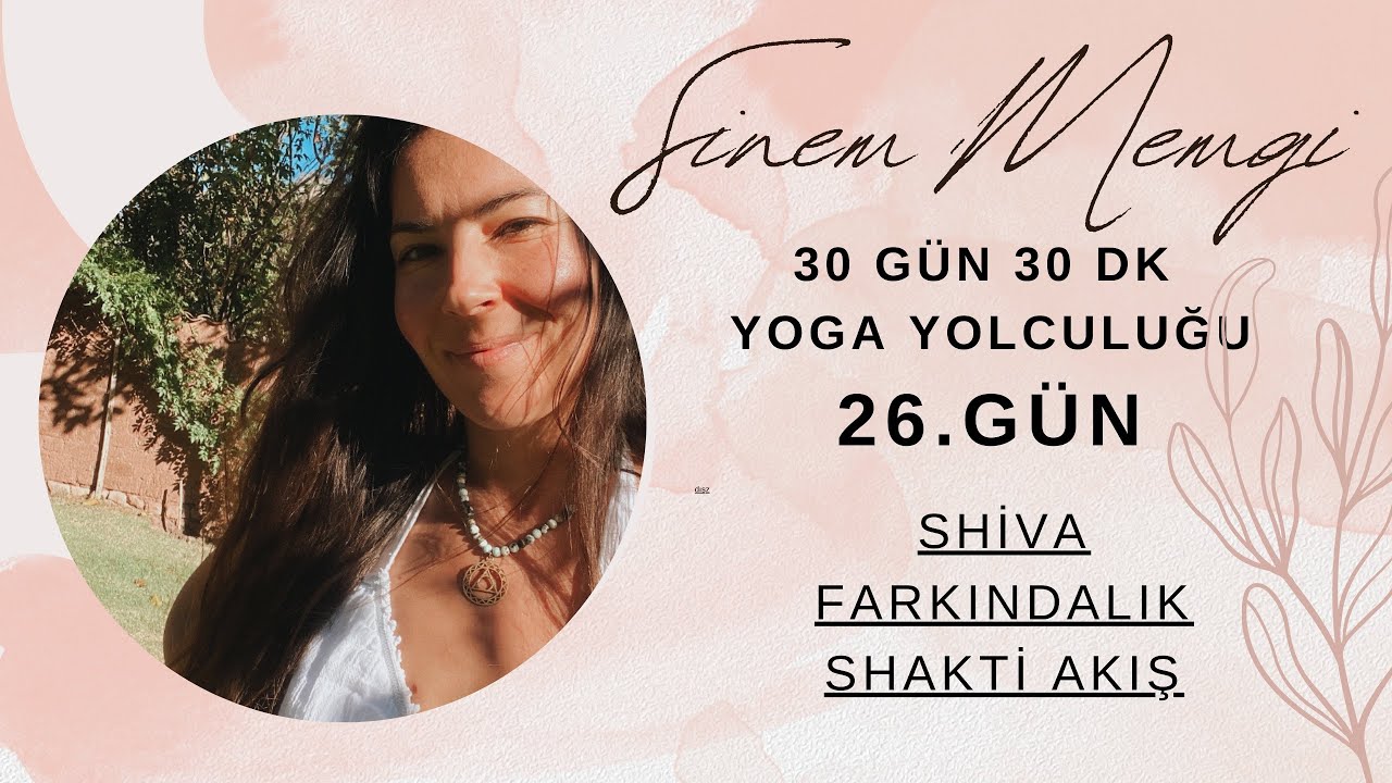 26. GÜN / Shiva, Farkındalık, Shakti Akış