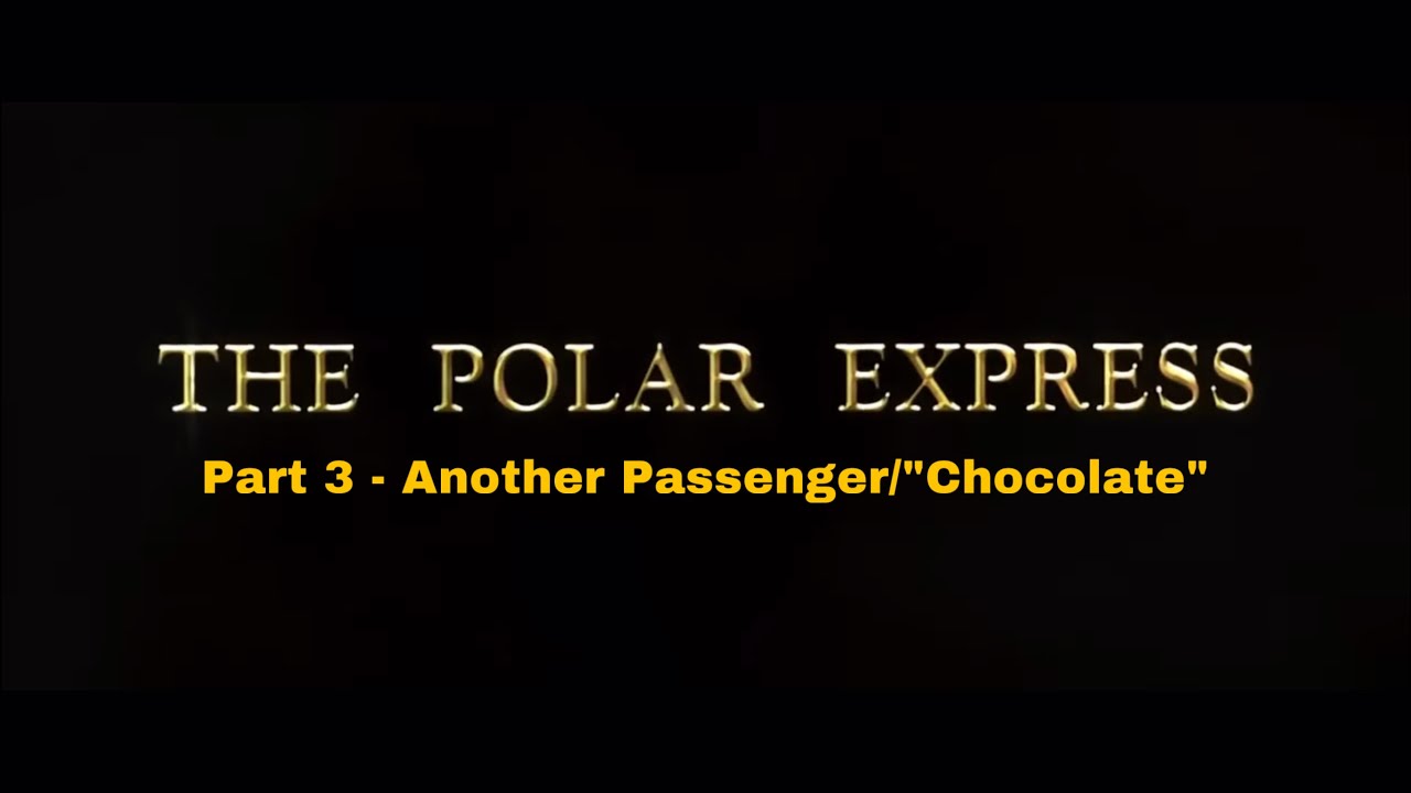 The Polar Express Part 3 - Another Passenger/“Chocolate”