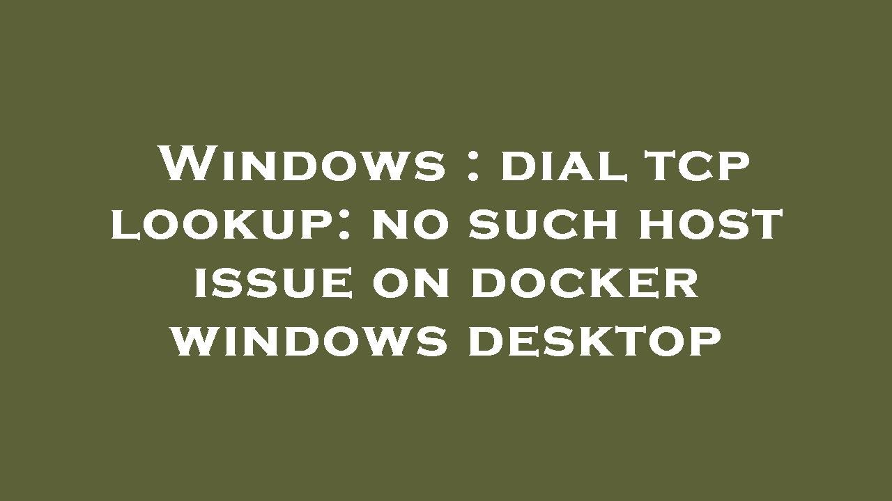 Windows : dial tcp lookup: no such host issue on docker windows desktop