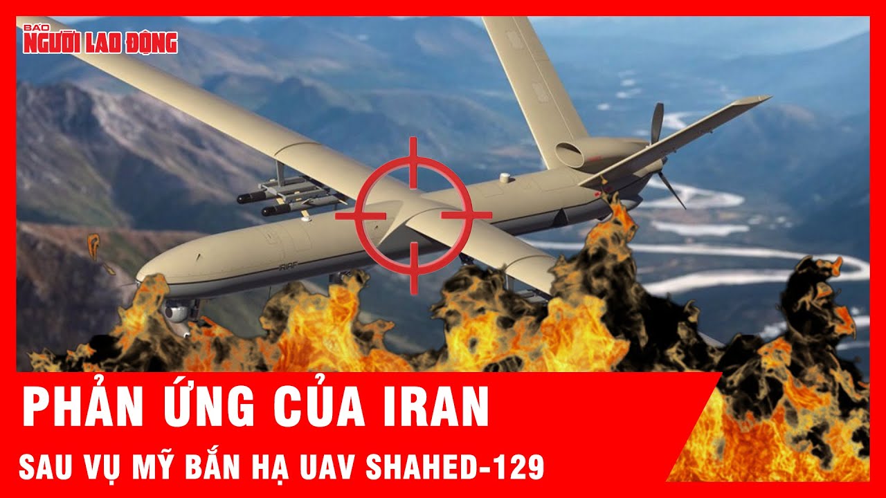 Phản ứng của Iran sau vụ Mỹ bắn hạ UAV Shahed-129 trên biển Arab | Tin tức