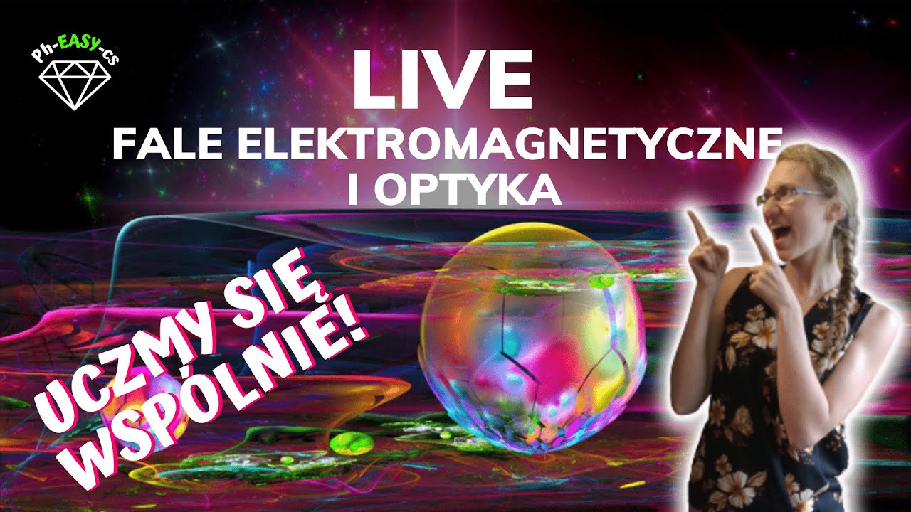 LIVE fale elektromagnetyczne i optyka - uczmy się wsp&oacute;lnie! :)