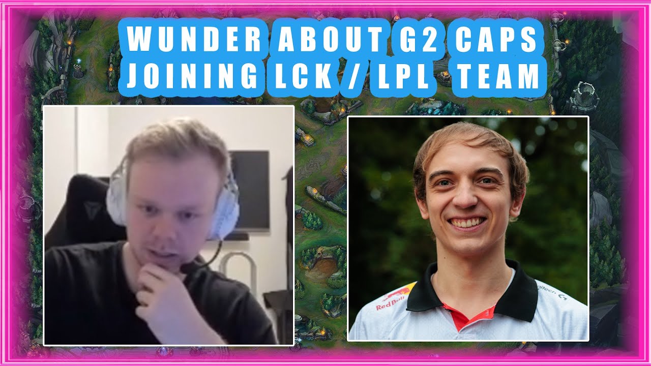 Wunder About G2 CAPS Joining LCK / LPL Team 🤔