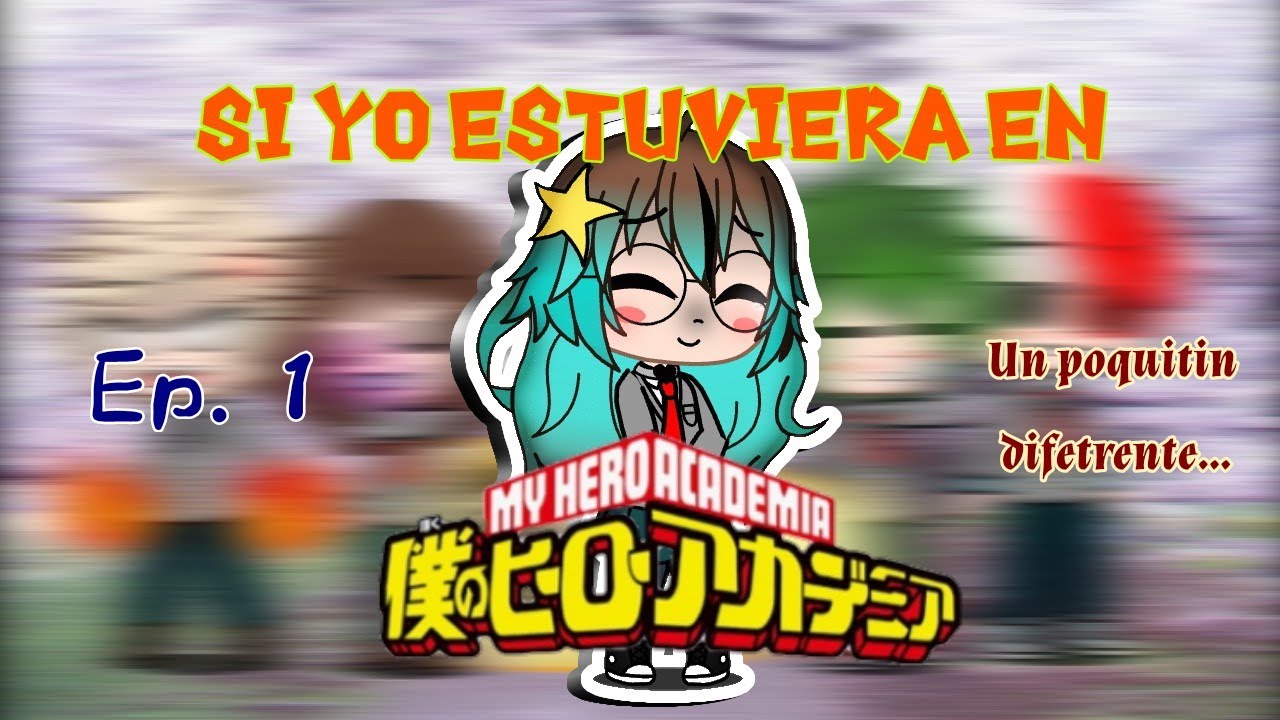 Si yo estuviera en BNHA || Ep. 1/3 || Un poquito diferente...