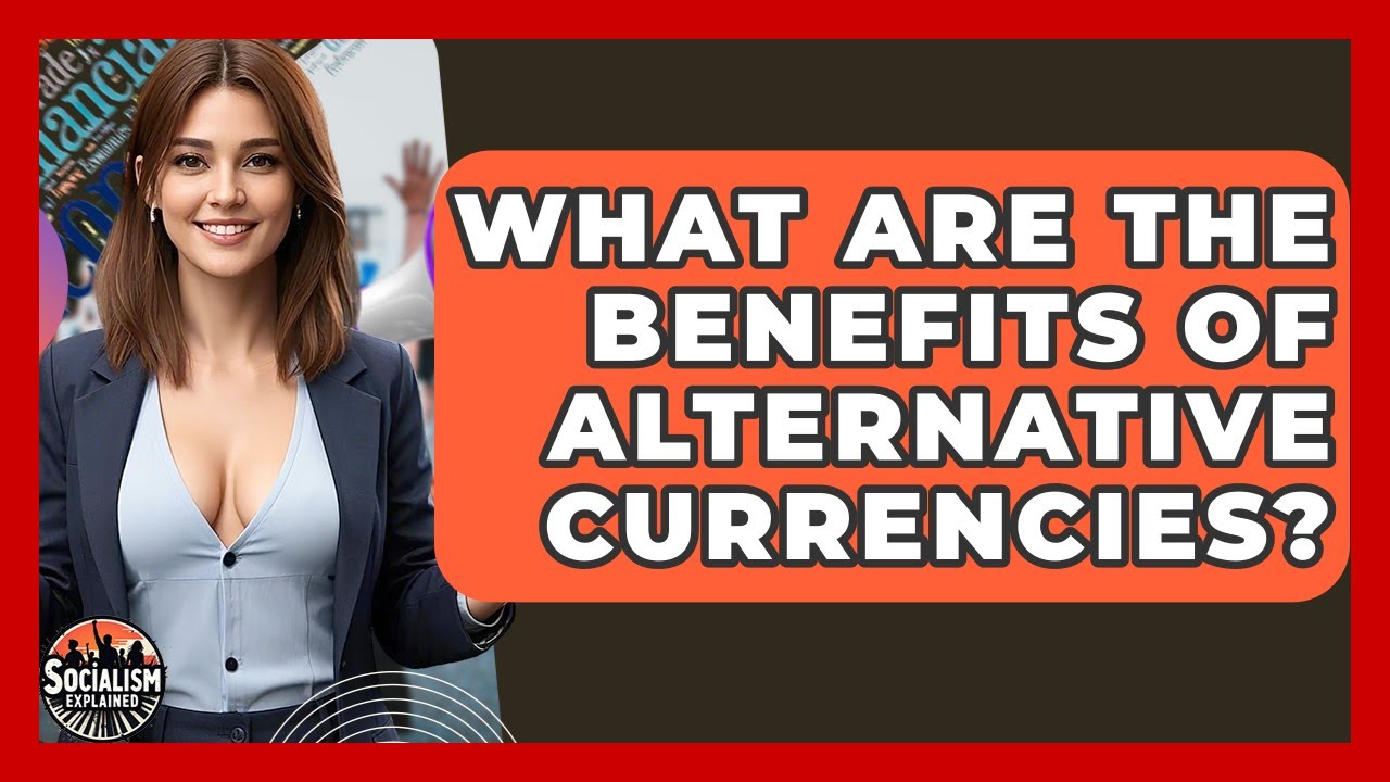 What Are The Benefits Of Alternative Currencies? - Socialism Explained