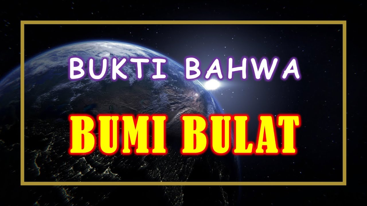 8 BUKTI BAHWA BUMI BULAT YANG SULIT DIBANTAH