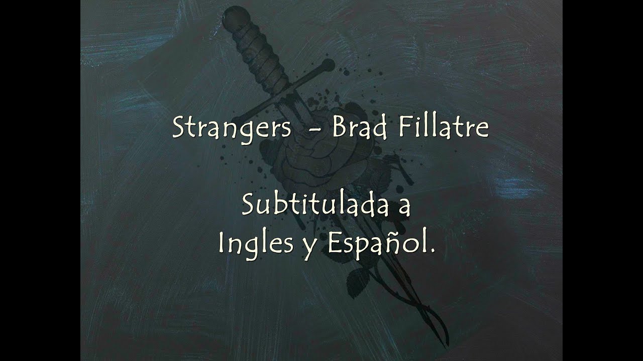 Strangers - Brad Fillatre  Subtitulada a Ingles y Espa&ntilde;ol.