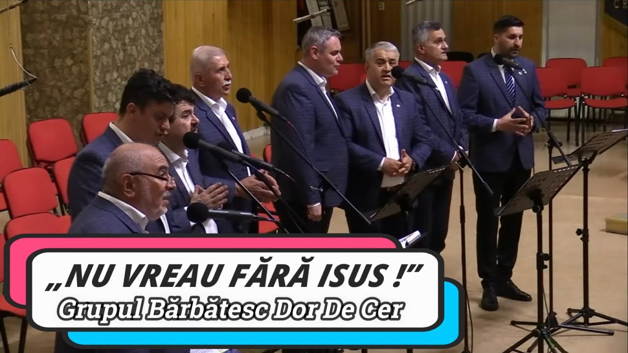 „NU VREAU FĂRĂ ISUS” - GRUPUL DOR DE CER