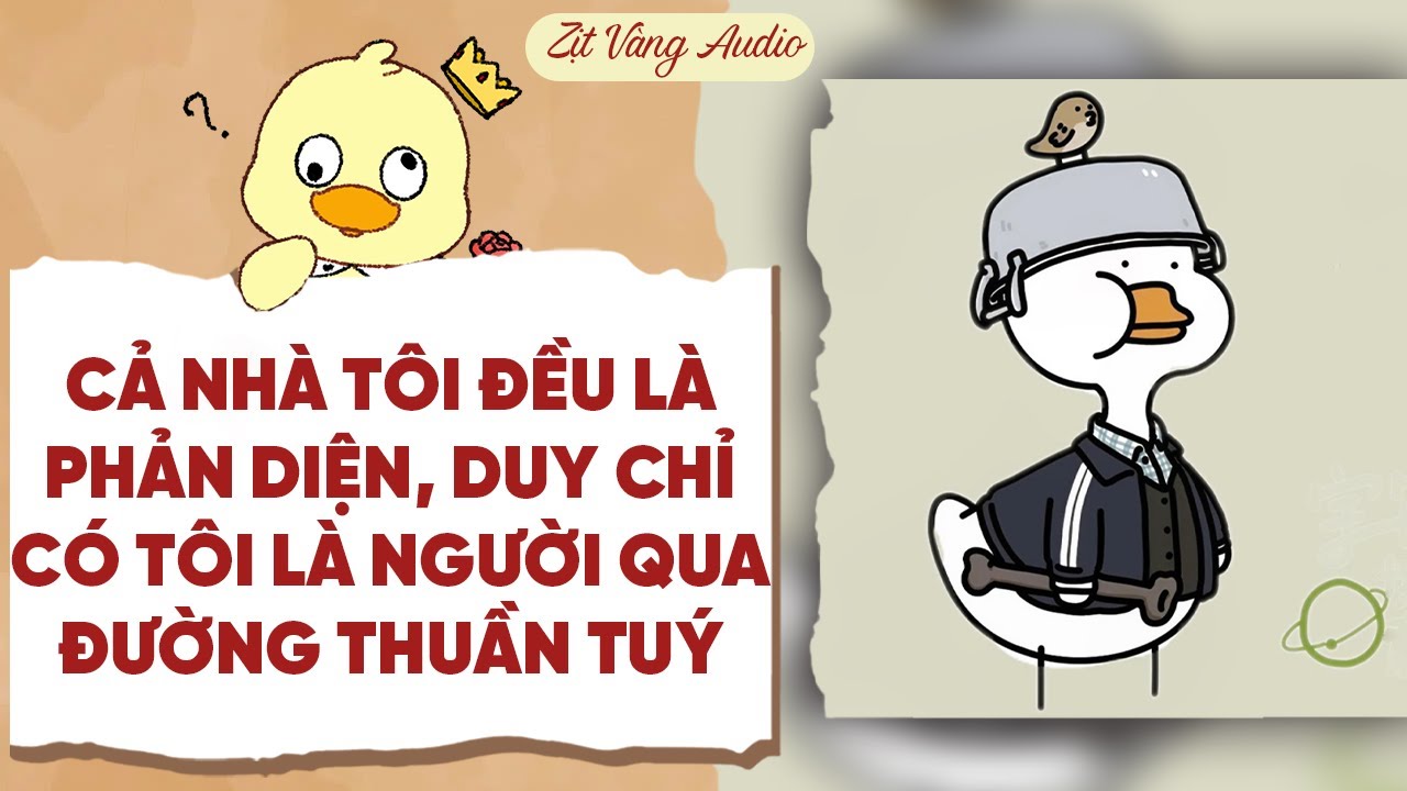 【Truyện Audio】CẢ NHÀ TÔI ĐỀU LÀ PHẢN DIỆN, CHỈ CÓ TÔI LÀ NGƯỜI QUA ĐƯỜNG THUẦN TUÝ | Zịt Vàng Audio