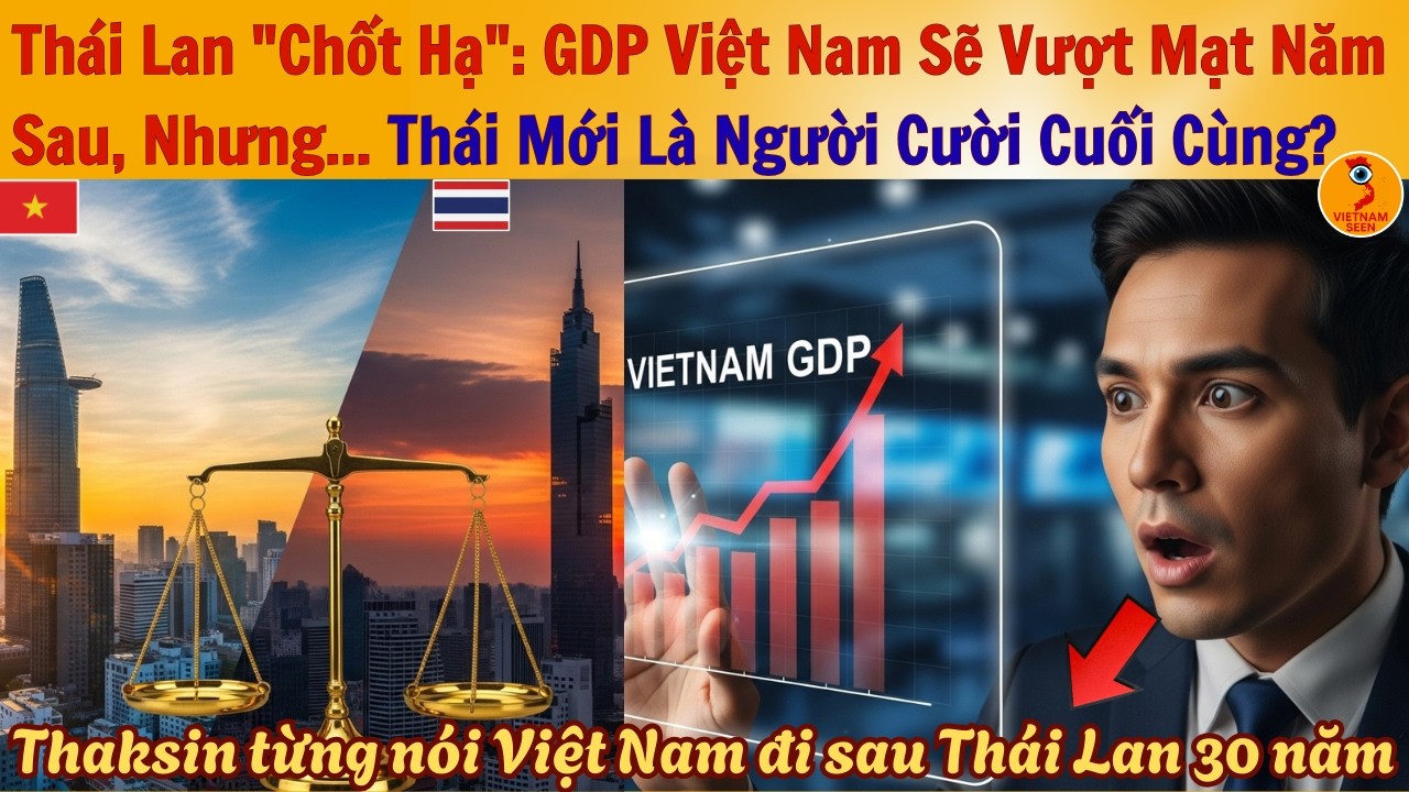 Thái Lan Chốt Hạ GDP Việt Nam Sẽ Vượt Mặt Năm Sau, Nhưng... Thái Mới Là Người Cười Cuối Cùng!