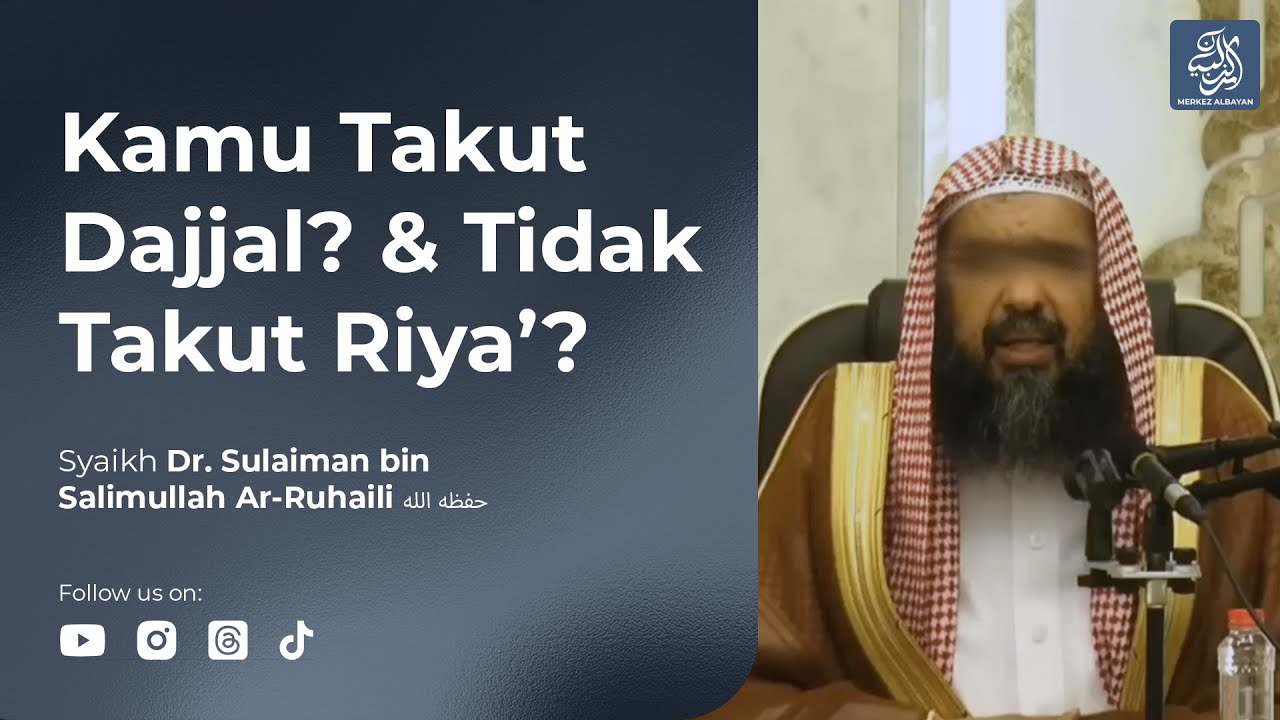 Kamu Takut Dajjal? Tapi Sudahkah Kamu Takut Riya’? | Syaikh Prof. Dr. Sulaiman Ar-Ruhaili