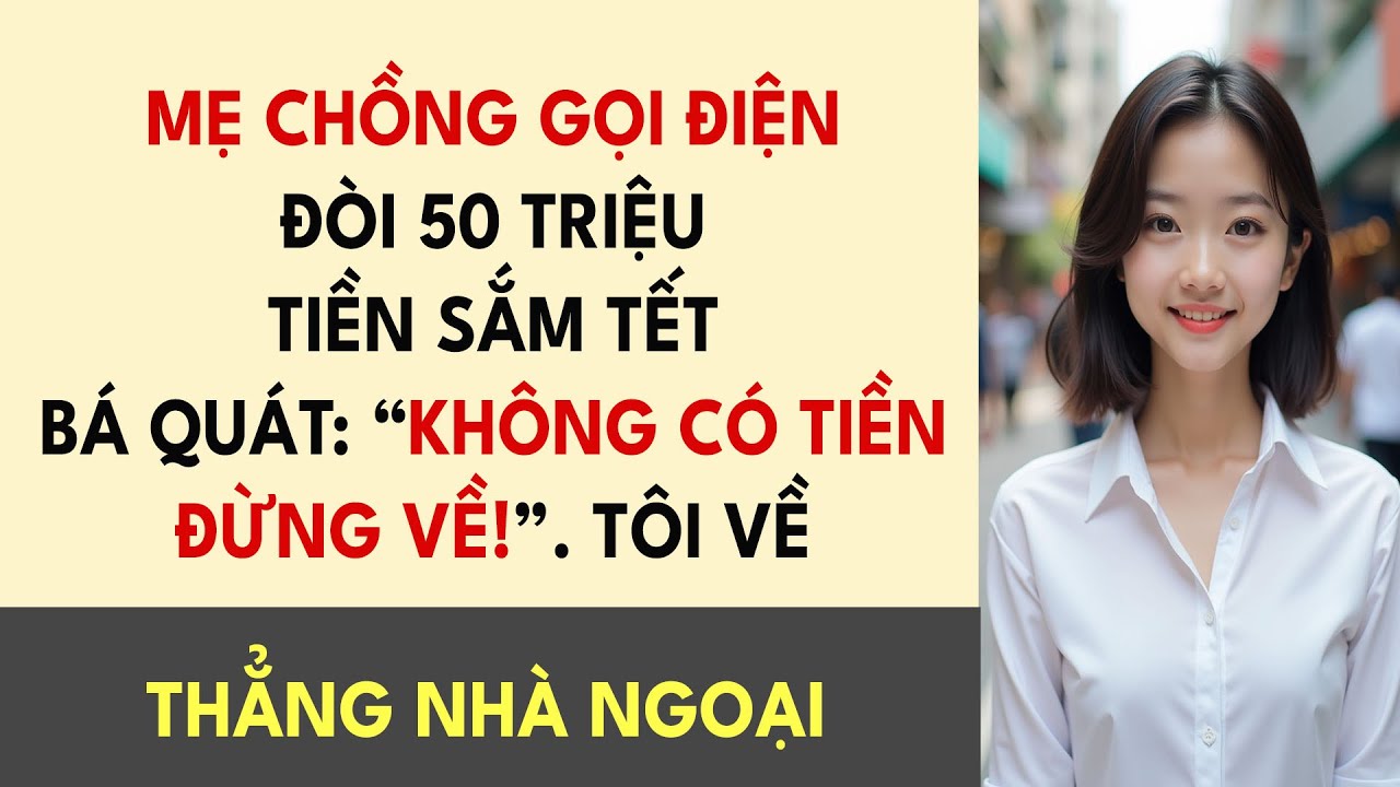 Mẹ Chồng Gọi Điện Đòi 50 Triệu Tiền Sắm Tết, Bà Quát: “Không Có Tiền – Đừng Về!”. Tôi Về Thẳng Nhà..