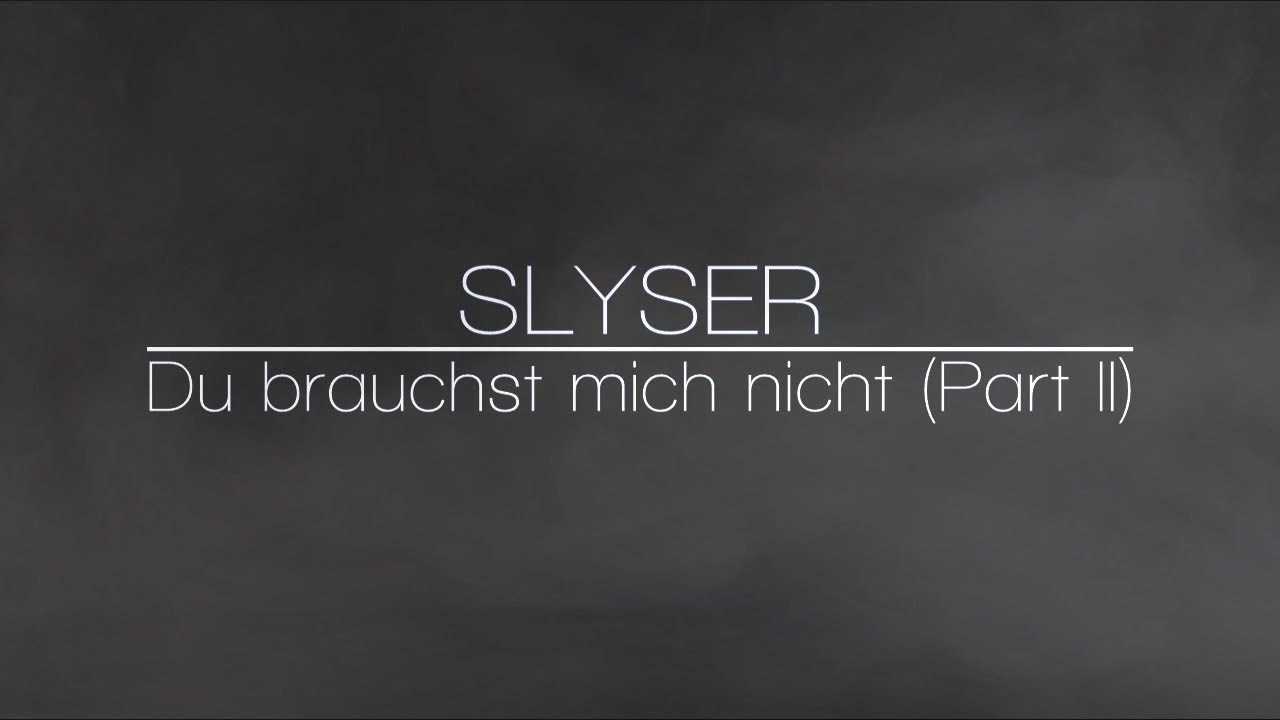 SLYSER - DU BRAUCHST MICH NICHT (Pt. II)