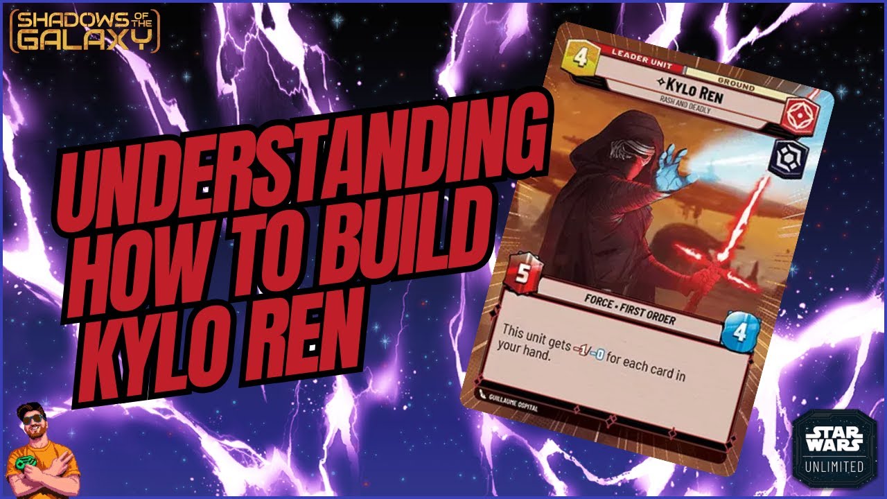UNDERSTANDING HOW TO BUILD KYLO REN! | A Deck Building Guide | Star Wars Unlimited