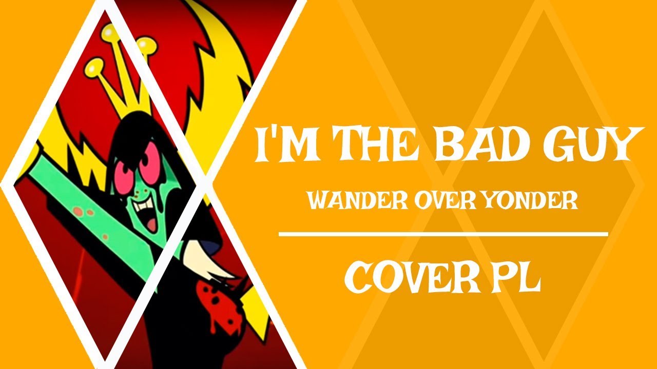 【♫】Wander Over Yander - I'm The Bad Guy【COVER PL】