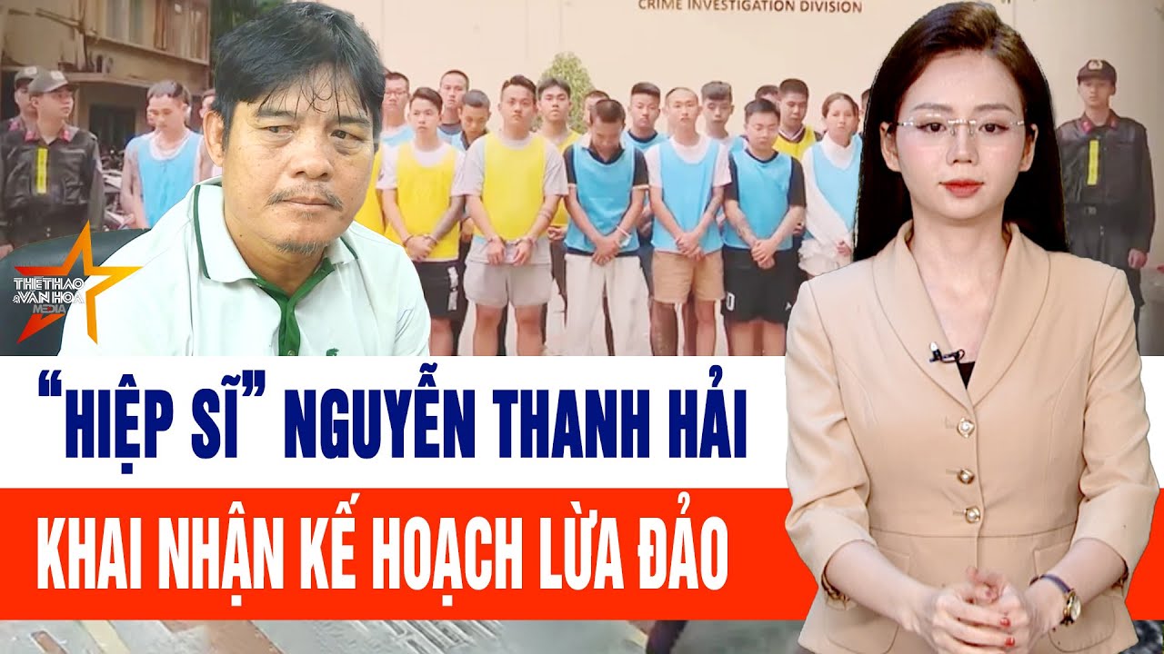 Cập nhật Thời sự:“Hiệp sĩ lừa đảo” Nguyễn Thanh Hải khai nhận toàn bộ kế hoạch kinh doanh tội ác