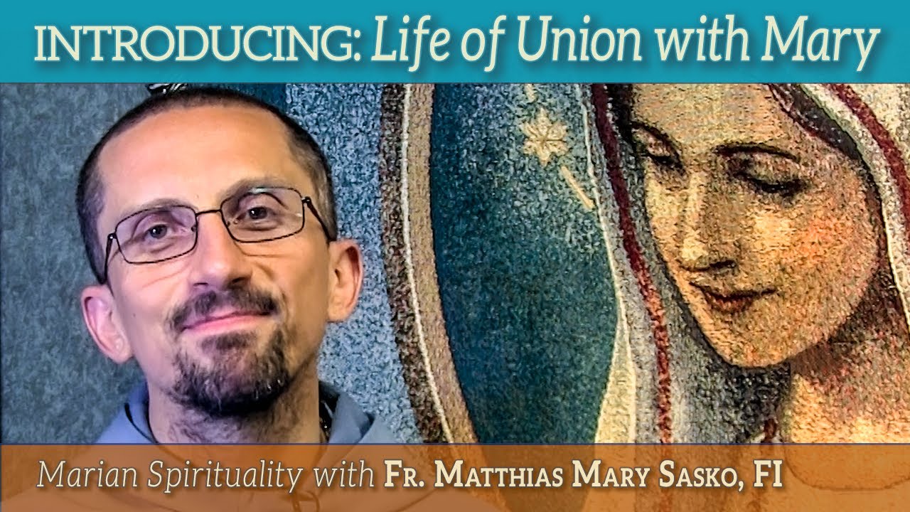 COMING SOON: Life of Union With Mary - Conferences on Marian Spirituality, with Fr. Matthias Sasko