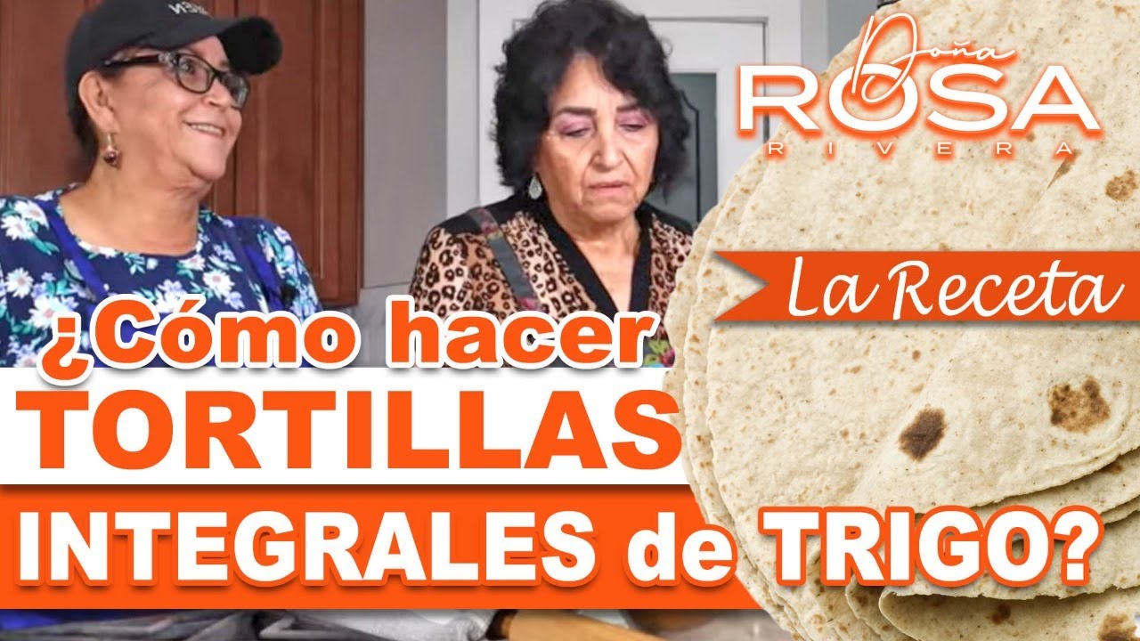 ¿Cómo hacer TORTILLAS INTEGRALES de TRIGO? (La Receta) | Doña Rosa Rivera Cocina y su HERMANA