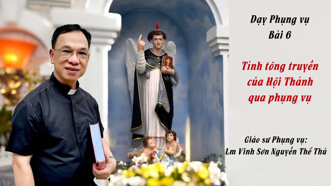 Dạy phụng vụ bài 6/TÍNH TÔNG TRUYỀN CỦA HỘI THÁNH QUA PHỤNG VỤ / Lm Vinh Sơn Nguyễn Thế Thủ