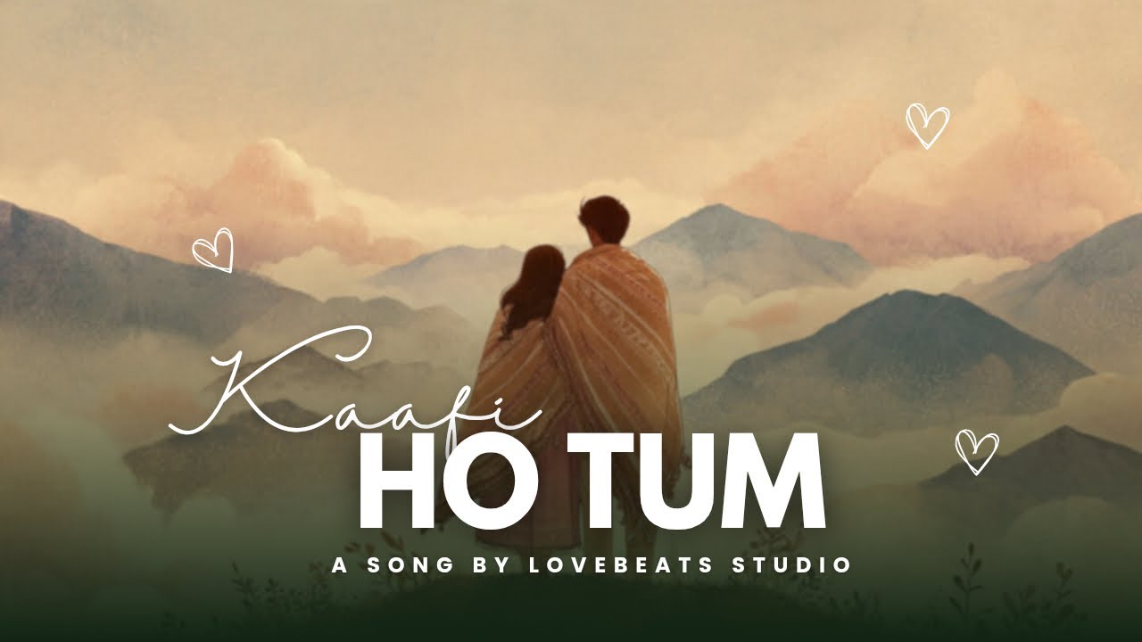 Kaafi Ho Tum - LoveBeats Studio Presents (Official Music Video) New Hindi Album