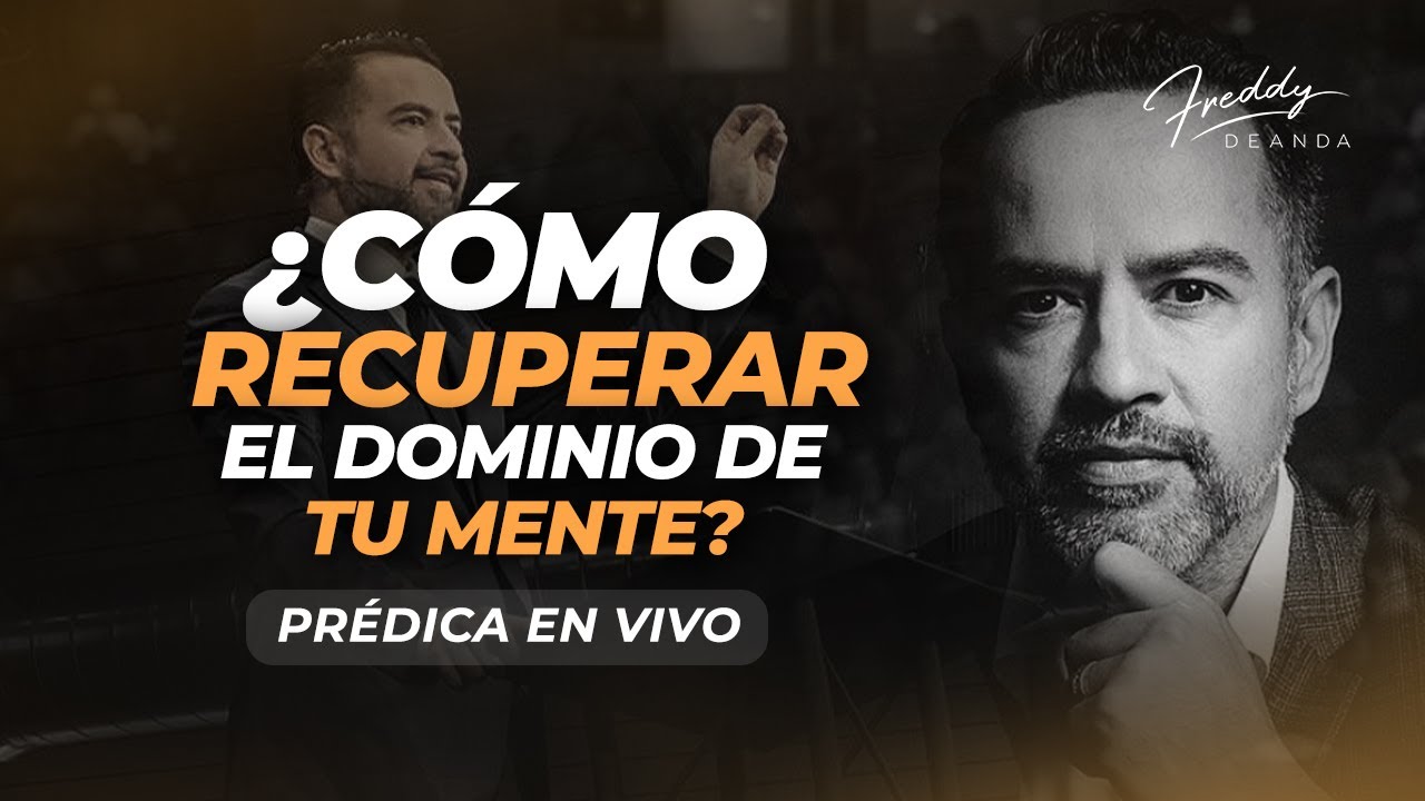 ¿Cómo recuperar el domino de tu mente?   |  PRÉDICA - Freddy DeAnda
