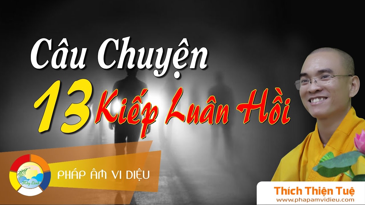 768. Câu Chuyện 13 Kiếp Luân Hồi (ĐĐ Thích Thiện Tuệ)