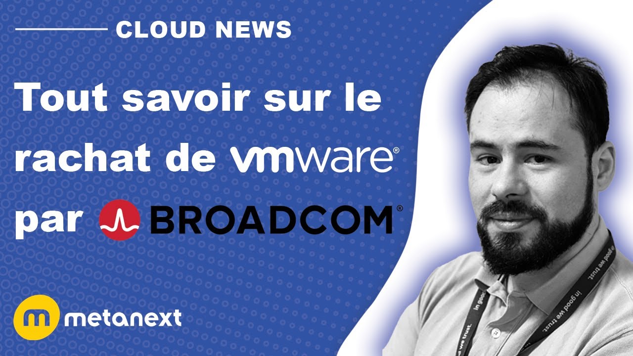 Ce qu'il faut savoir sur le rachat de VMware par Broadcom