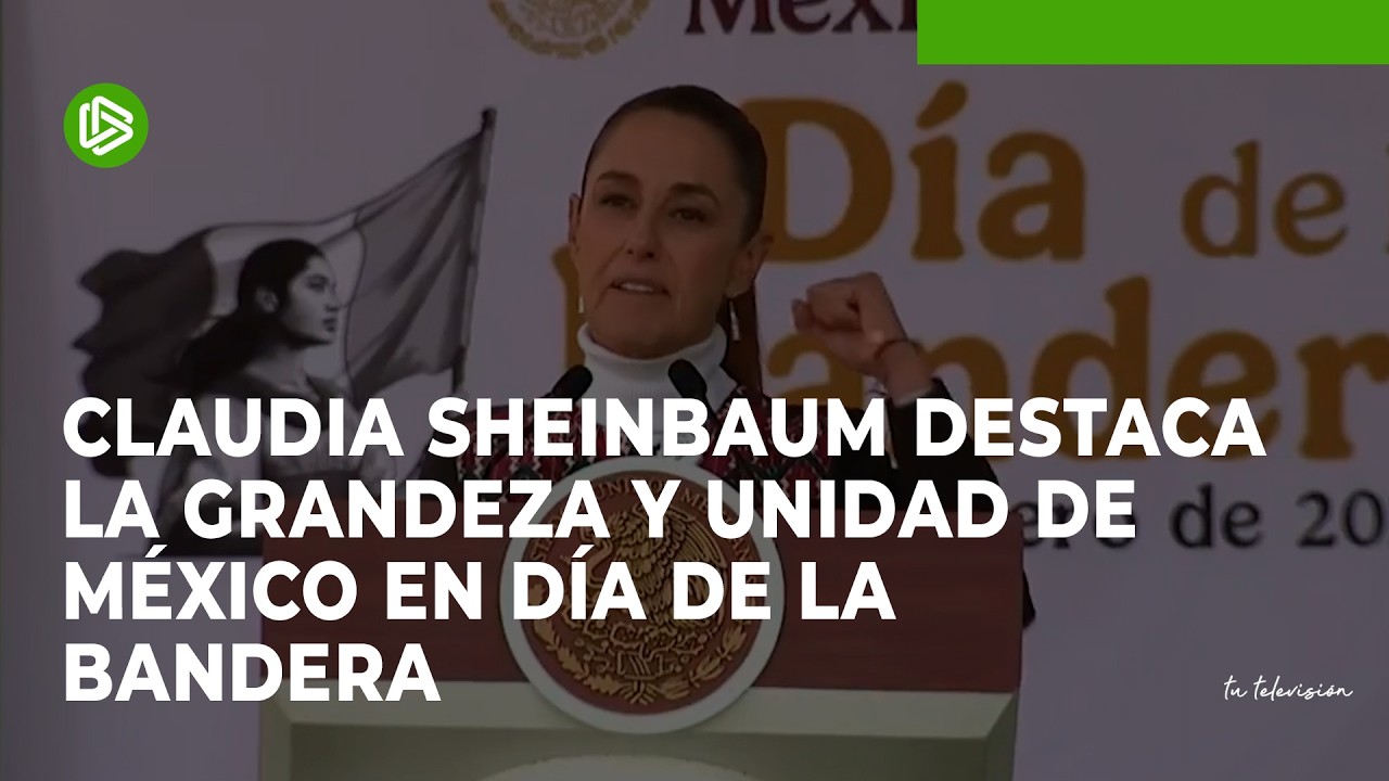 Claudia Sheinbaum destaca la grandeza y unidad de México en Día de la Bandera