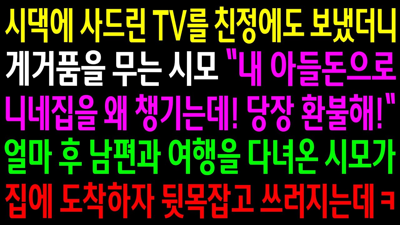 (반전사연)시댁에 사드린 TV를 친정에도 보냈더니 게거품을 무는 시모..얼마후 남편과 여행을 다녀온 시모가 집에 도착하자 뒷목잡고 쓰러지는데ㅋ[신청사연][사이다썰][사연라디오]