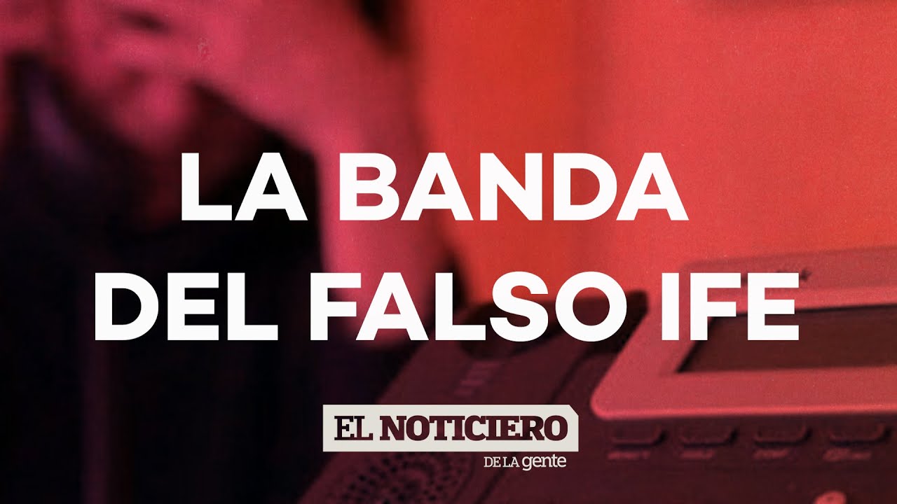 CUENTO DEL TÍO DESDE LA CÁRCEL: la banda del FALSO IFE - El Noti de la Gente