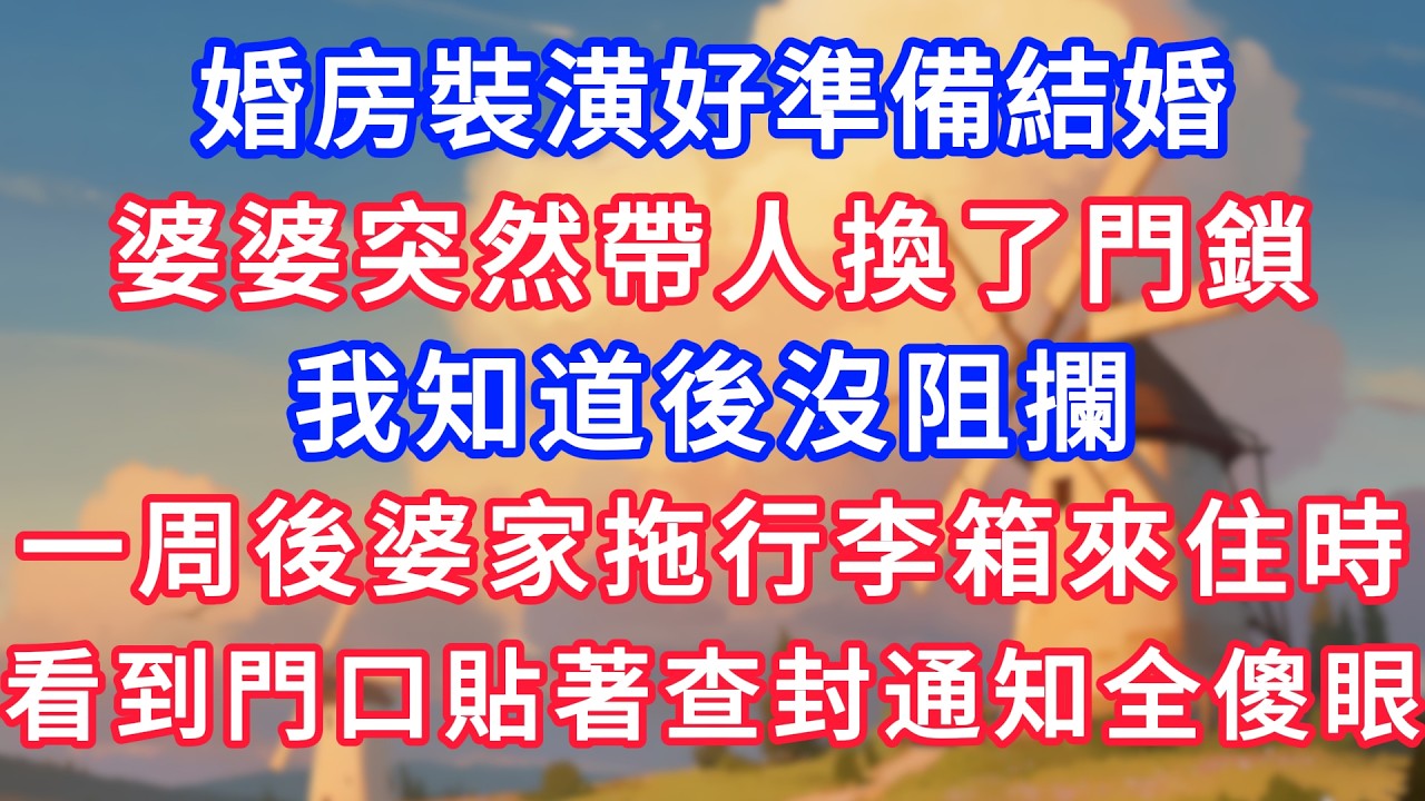 婚房裝潢好準備結婚，婆婆突然帶人換了門鎖，我知道後沒阻攔，一周後婆家拖行李箱來住時，看到門口貼著查封通知全傻眼！#故事分享 #小說#情感#婚姻#深夜淺讀 深夜淺讀#說故事