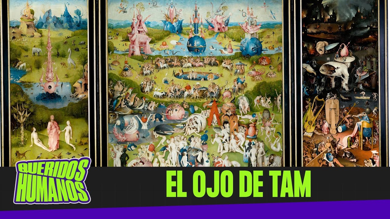 EL JARDÍN DE LAS DELICIAS TERRENALES - EL OJO DE TAM