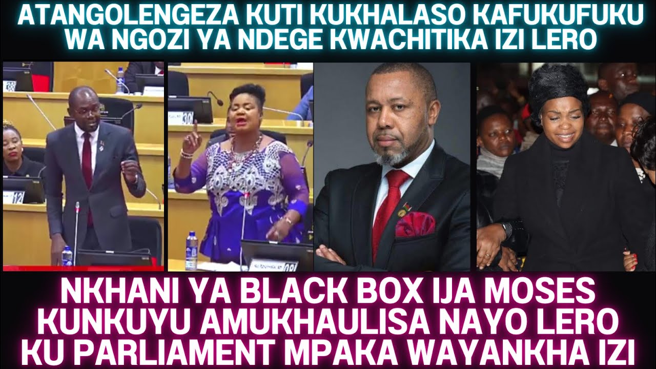 MOSES KUNKUYU LERO AMUUKIRA KU PARLIAMENT ATANGODZUKA NDIKUYANKHAPO ZA BLACK BOX NGOZI YA CHILIMA
