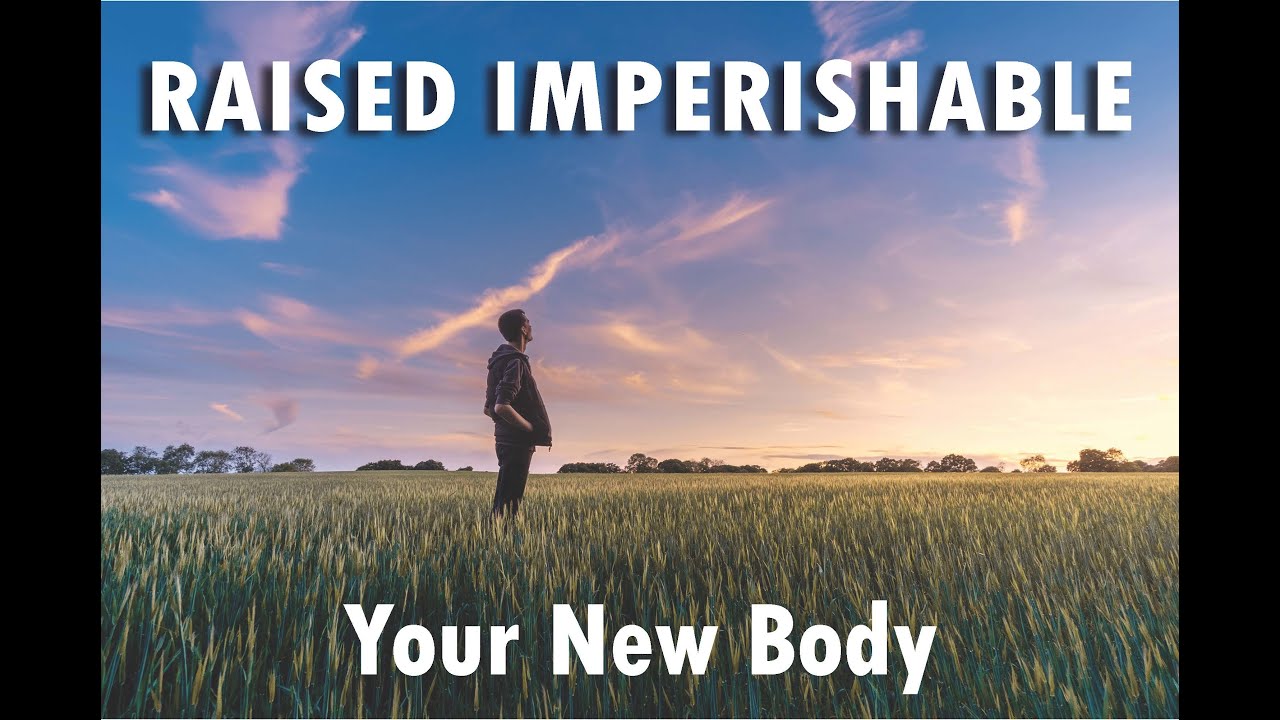 Raised Imperishable: The Reality of Our Future Resurrected Body